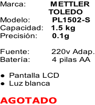 Marca:										METTLER 																				TOLEDO Modelo:									PL1502-S Capacidad:			1.5 kg Precisión:					 0.1g   Fuente:									220v Adap. Batería:									4 pilas AA  Pantalla LCD Luz blanca  AGOTADO